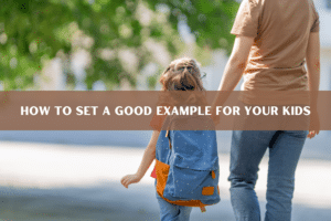 25 Big and Little Ways to Set a Good Example for Your Kids ...